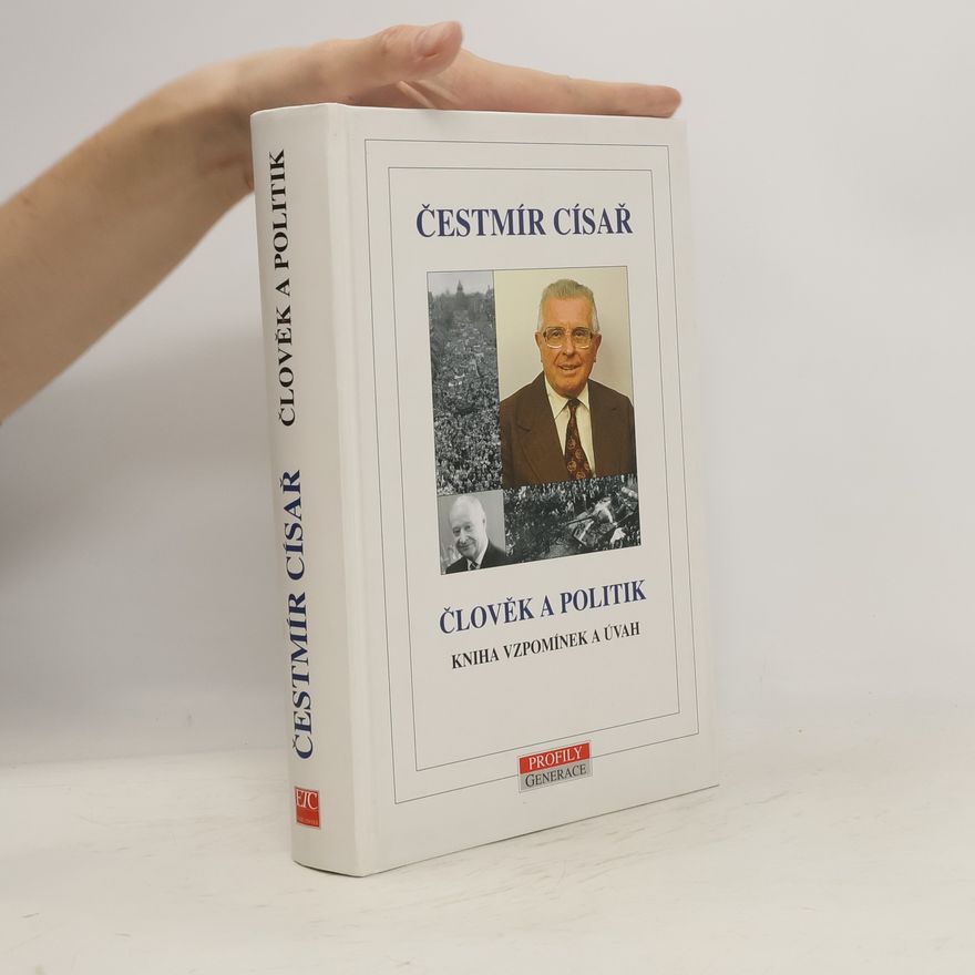 Čestmír Císař Člověk a politik: Kniha vzpomínek a úvah