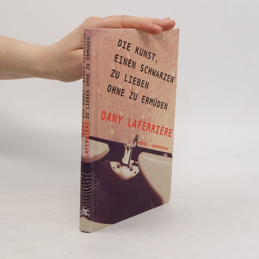 Dany Laferriere Die Kunst, einen Schwarzen zu lieben ohne zu ermüden