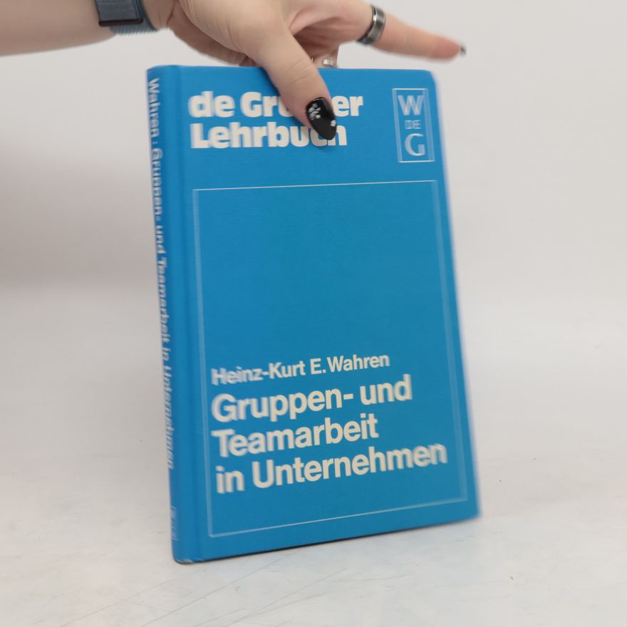Heinz Kurt E. Wahren Gruppen- und Teamarbeit in Unternehmen