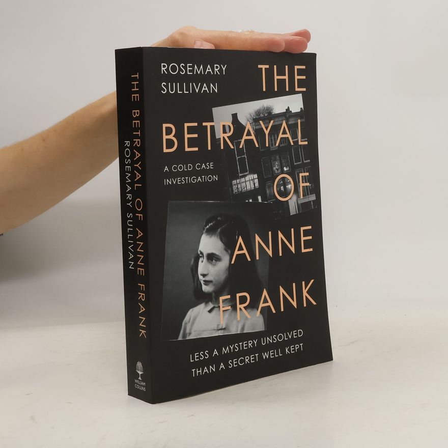 Rosemary Sullivan The Betrayal of Anne Frank : a cold case investigation