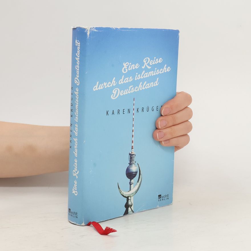 Karen Krüger Eine Reise durch das islamische Deutschland