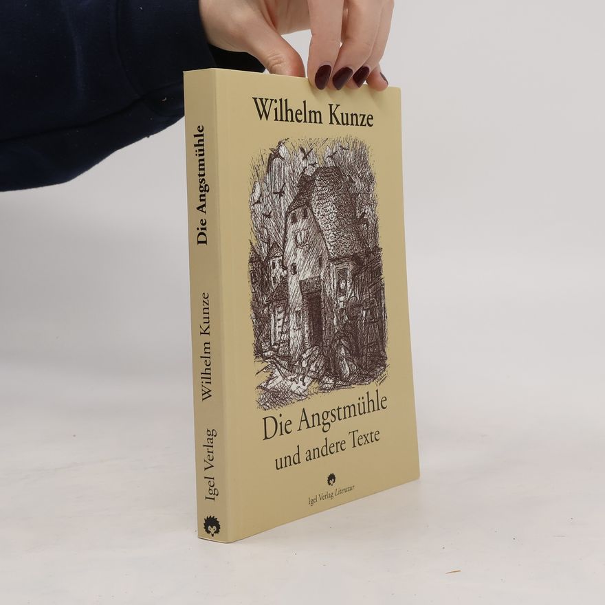 Wilhelm Kunze Die Angstmühle und andere Texte