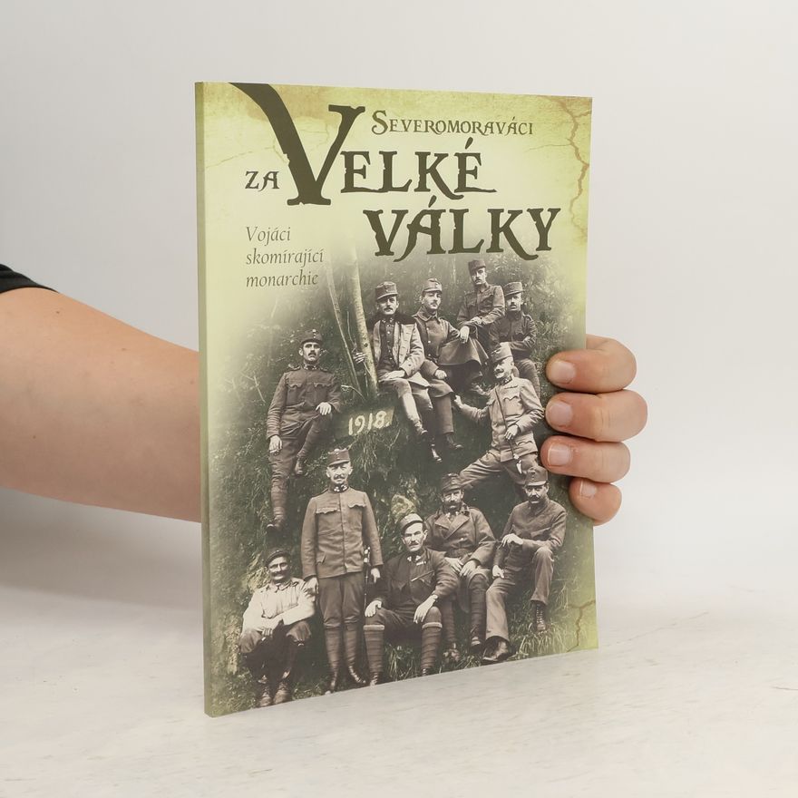 Zdeněk Doubravský Severomoraváci za Velké války - Vojáci skomírající monarchie