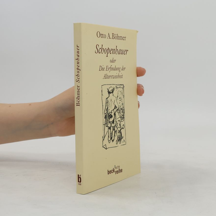 Otto A. Böhmer Schopenhauer oder die Erfindung der Altersweisheit