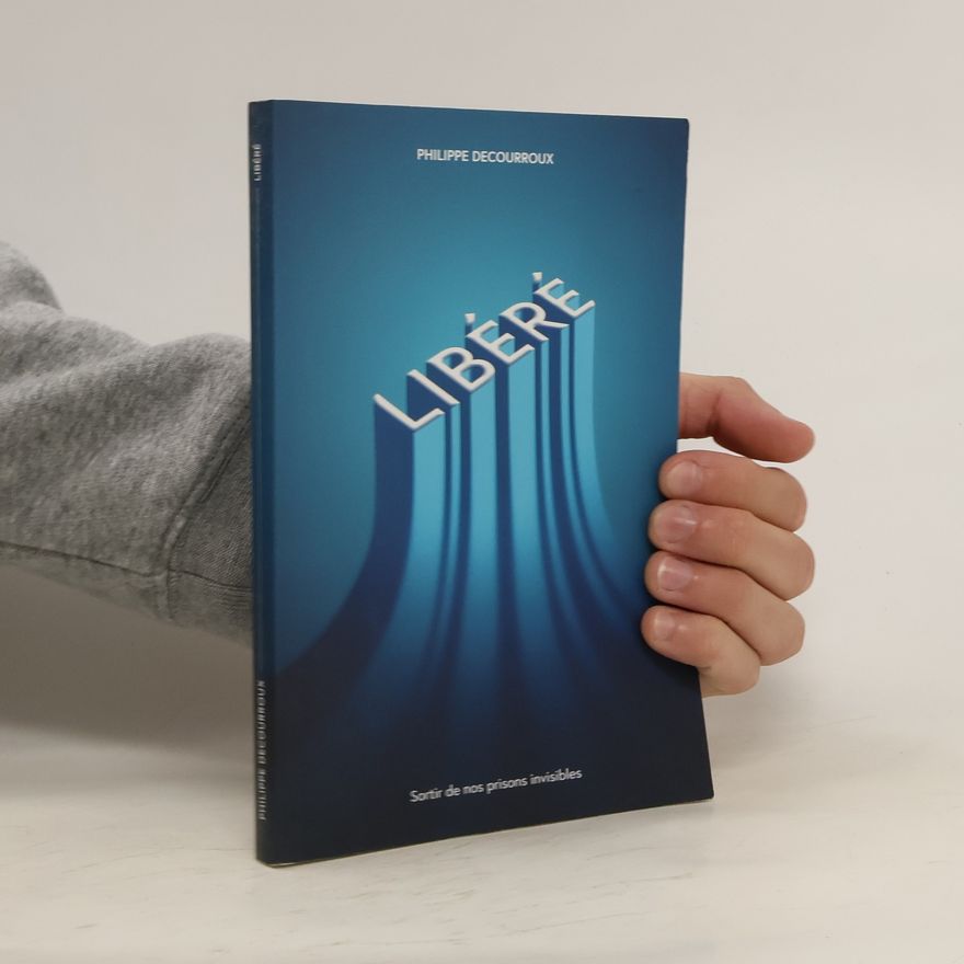 Philippe Decourroux Libéré. Sortir de nos prisons invisibles
