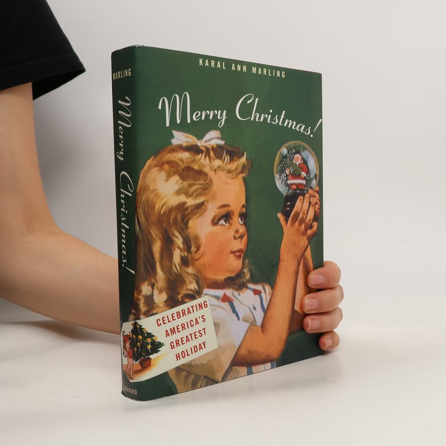 Karal Ann Marling Merry Christmas! : Celebrating America's Greatest Holiday