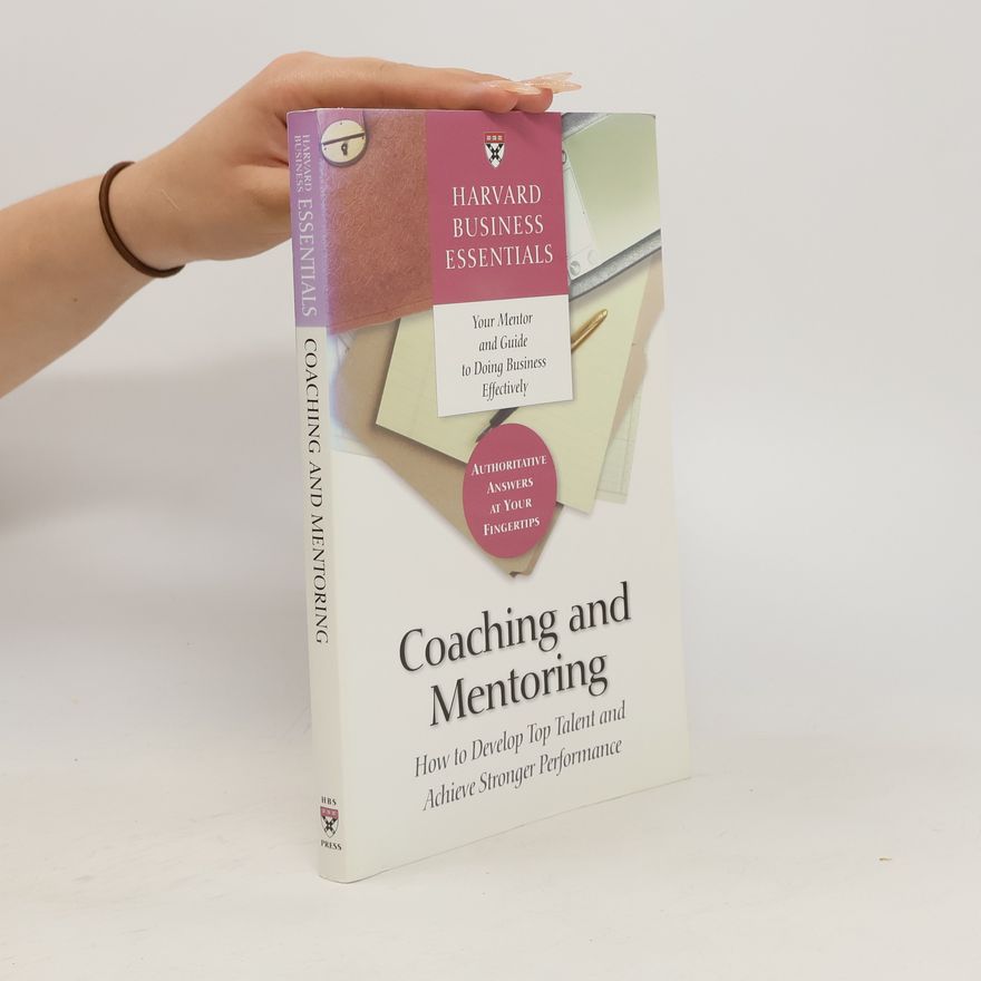 Harvard Business School Publishing Corporation Coaching and mentoring : how to develop top talent and achieve stronger performance