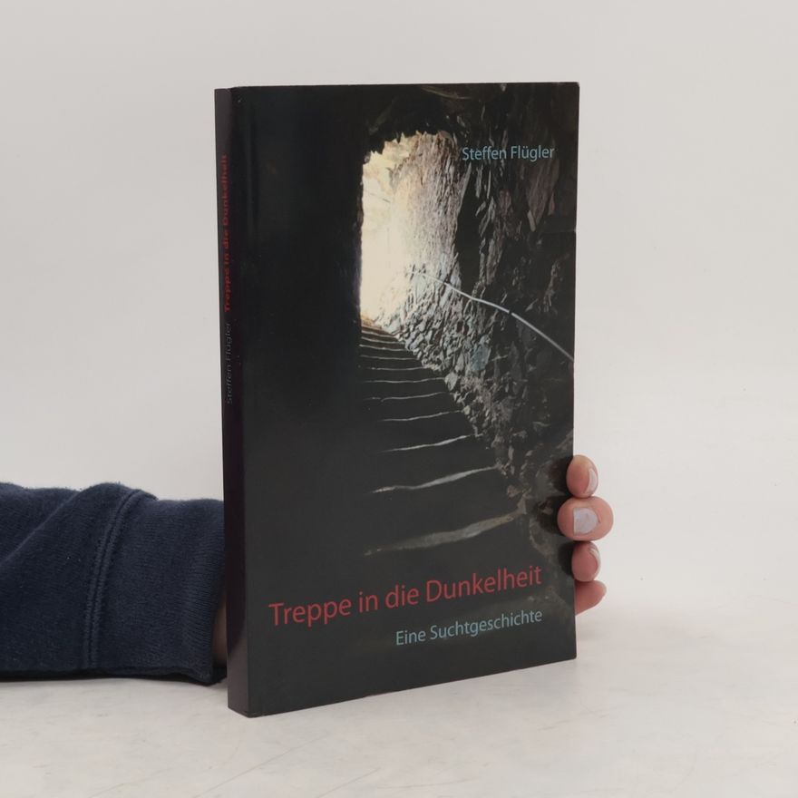 Steffen Flügler Treppe in die Dunkelheit. Eine Suchtgeschichte