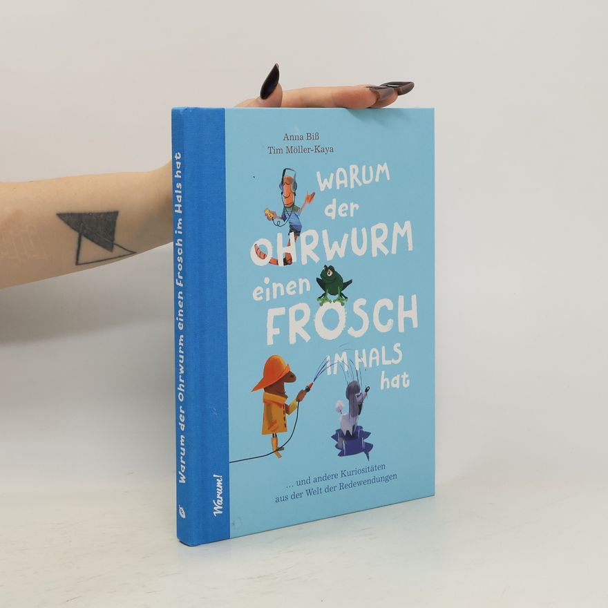 Tim Möller-Kaya Warum der Ohrwurm einen Frosch im Hals hat. und andere Kuriositäten aus der Welt der Redewendungen