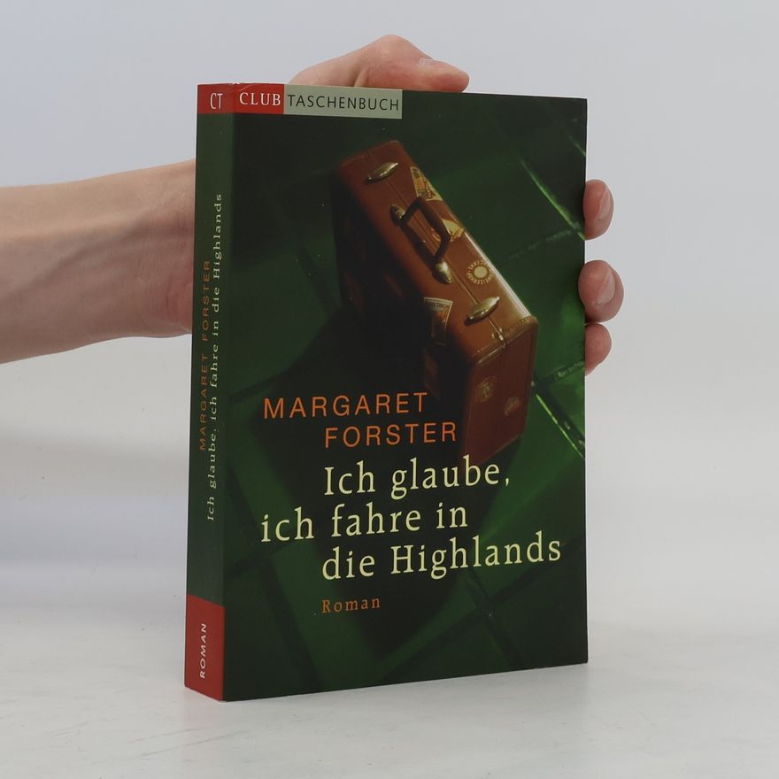 Margaret Forster Ich glaube, ich fahre in die Highlands