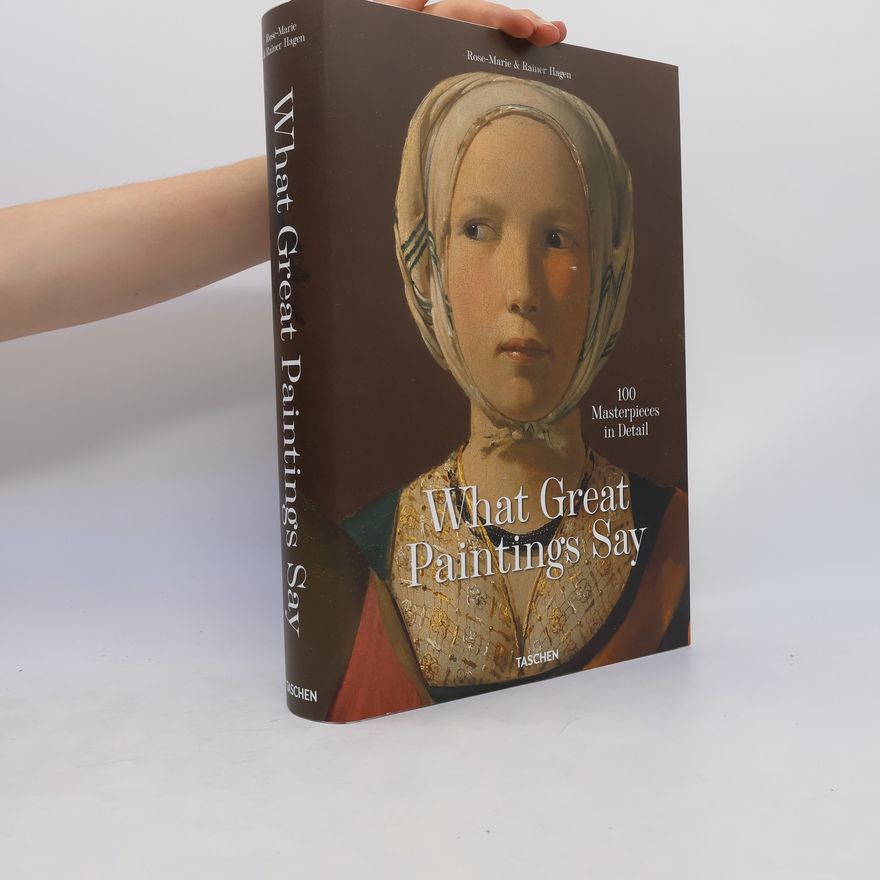 Rose Marie Hagen What Great Paintings Say. 100 Masterpieces in Detail