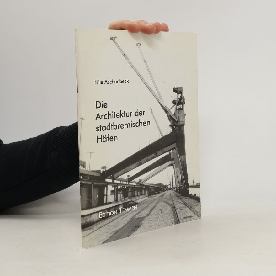 Nils Aschenbeck Die Architektur der stadtbremischen Häfen