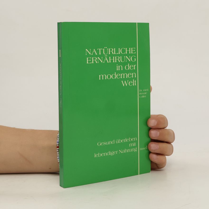 Renate Collier Natürliche Ernährung in der modernen Welt. Band I