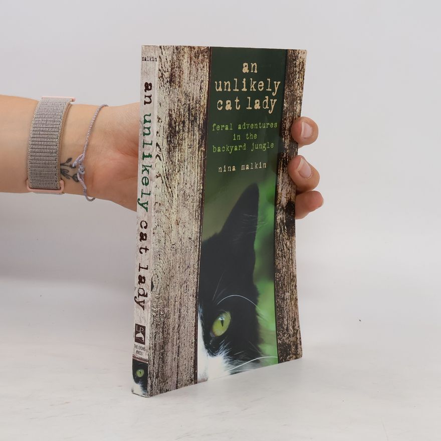 Nina Malkin Unlikely Cat Lady: Feral Adventures in the Backyard Jungle