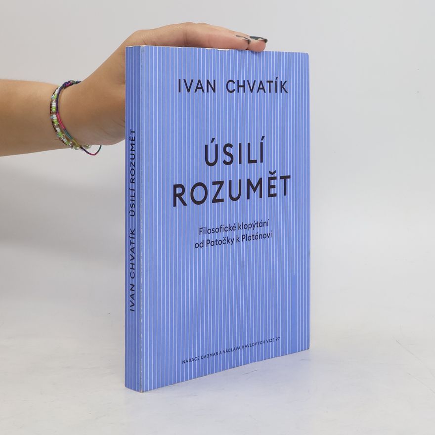 Ivan Chvatík Úsilí rozumět - filosofické klopýtání od Patočky k Platónovi