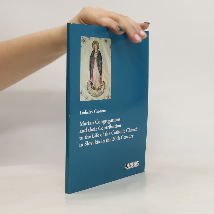 Ladislav Csontos Marian Congregations and Their Contribution to the Life of the Catholic Church in Slovakia in the 20th Century