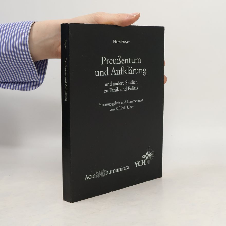 Hans Freyer Preussentum und Aufklärung und andere Studien zu Ethik und Politik