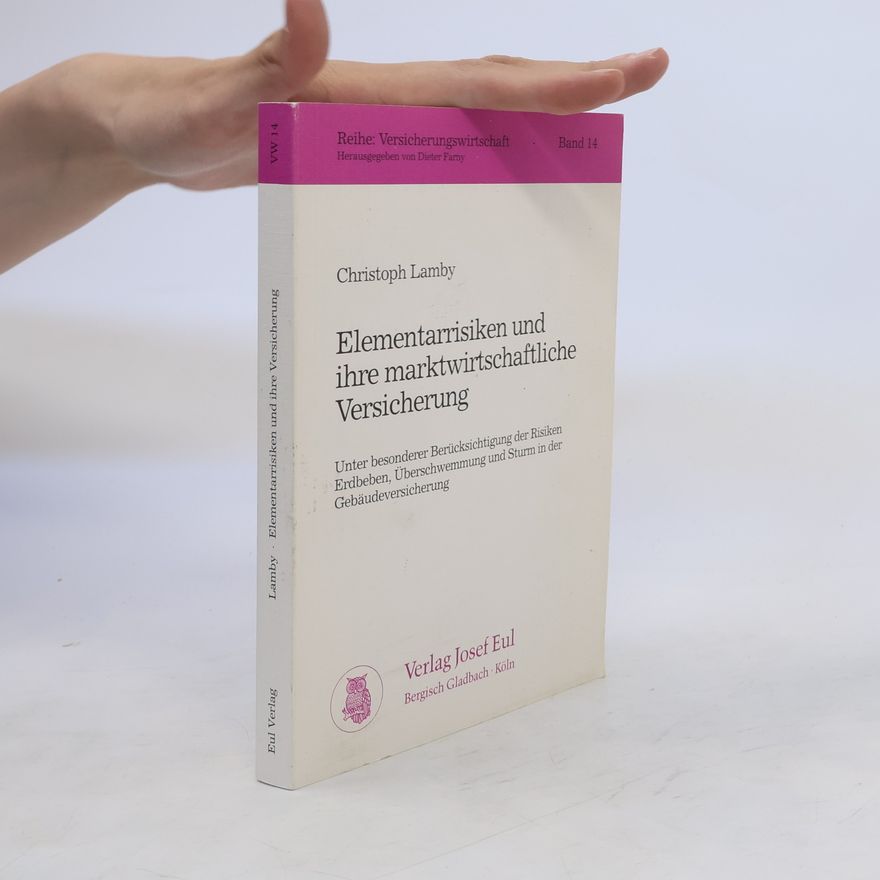 Christoph Lamby Elementarrisiken und ihre marktwirtschaftliche Versicherung unter besonderer Berücksichtigung der Risiken Erdbeben, Überschwemmung und Sturm in der Gebäudeversicherung