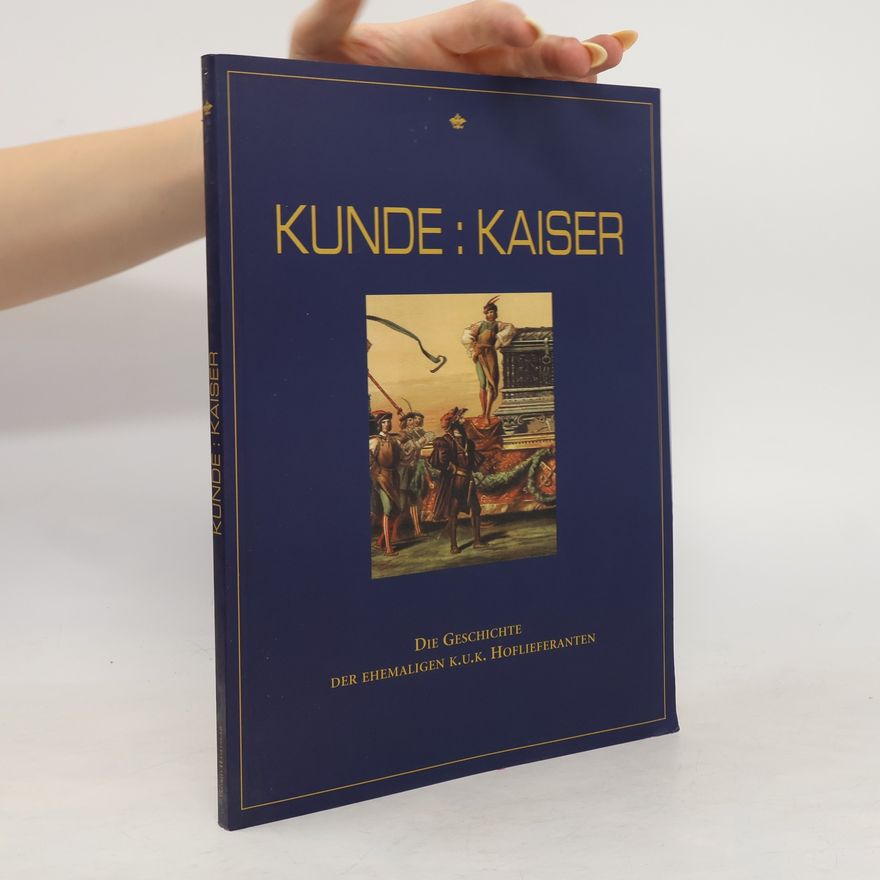 Ingrid Haslinger Kunde: Kaiser : die Geschichte der Ehemaligen k.u.k. Hoflieferanten