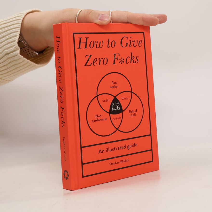 Stephen Wildish How to Give Zero F*cks: an Illustrated Guide