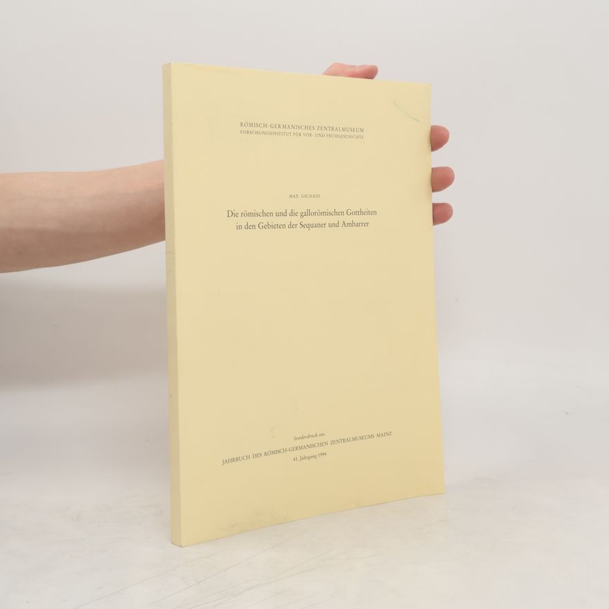 Max Gschaid Die römischen und die gallorömischen Gottheiten in den Gebieten der Sequaner und Ambarrer