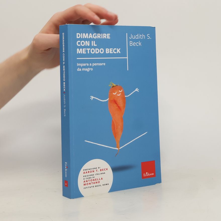 Judith S. Beck Dimagrire con il metodo Beck. Impara a pensare da magro