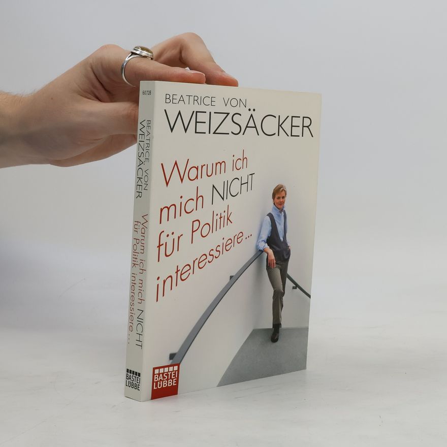 Beatrice von Weizsäcker Warum ich mich nicht für Politik interessiere ...
