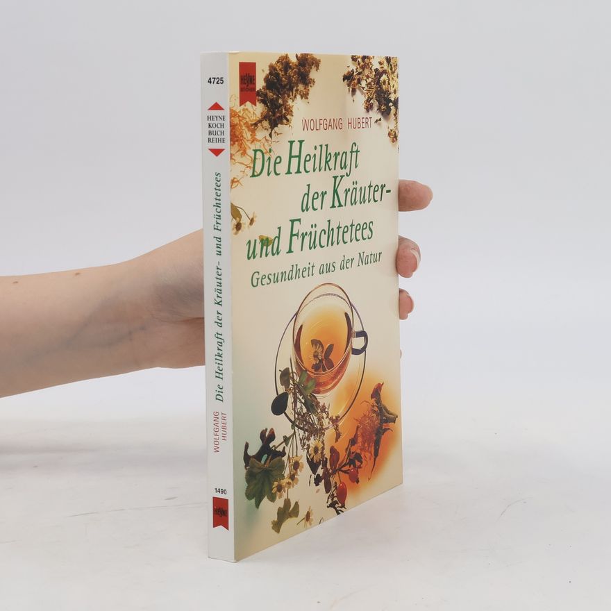 Wolfgang Huber Die Heilkraft der Kräuter- und Früchtetees