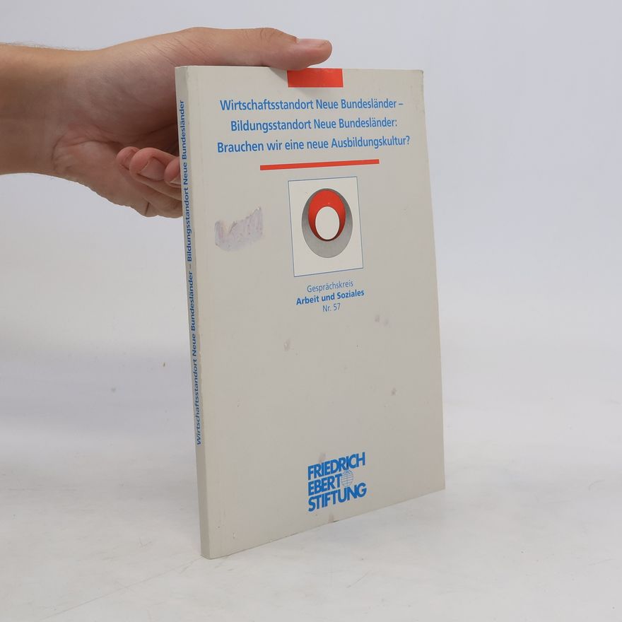 Autorenkollektiv Wirtschaftsstandort neue Bundesländer - Bildungsstandort neue Bundesländer: Brauchen wir eine neue Ausbildungskultur? ; eine Tagung der Friedrich-Ebert-Stiftung am 27./28. April 1995 in Lutherstadt-Wittenberg