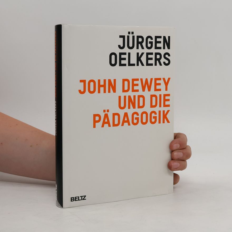 Jürgen Oelkers John Dewey und die Pädagogik