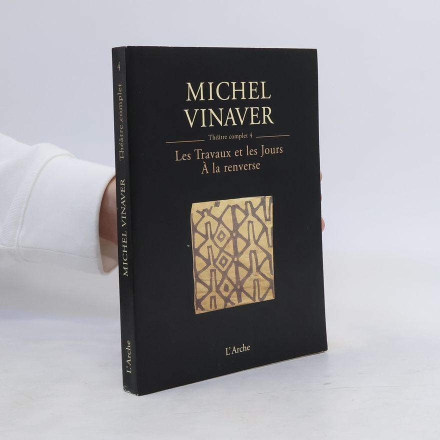 Michel Vinaver Théâtre complet 4: Les travaux et les Jours. A la renverse