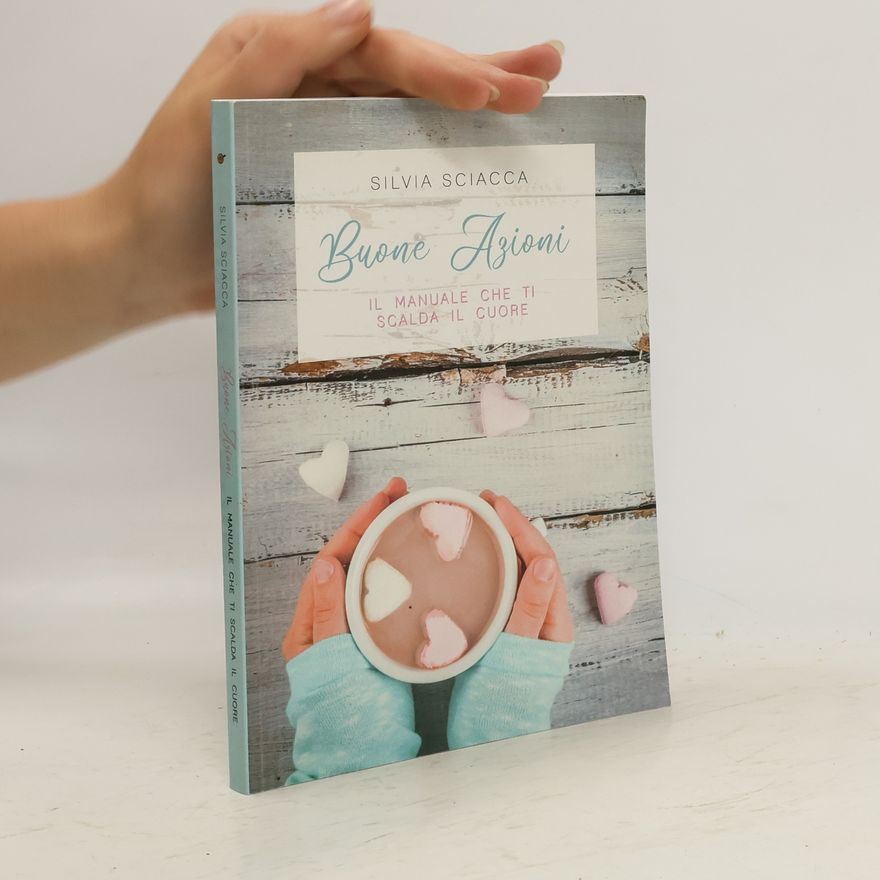 Silvia Sciacca Buone azioni. Il manuale che ti scalda il cuore