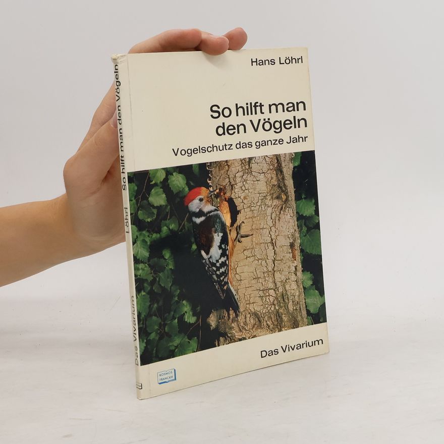 Hans Löhrl So hilft man den Vögeln: Vogelschutz das ganze Jahr