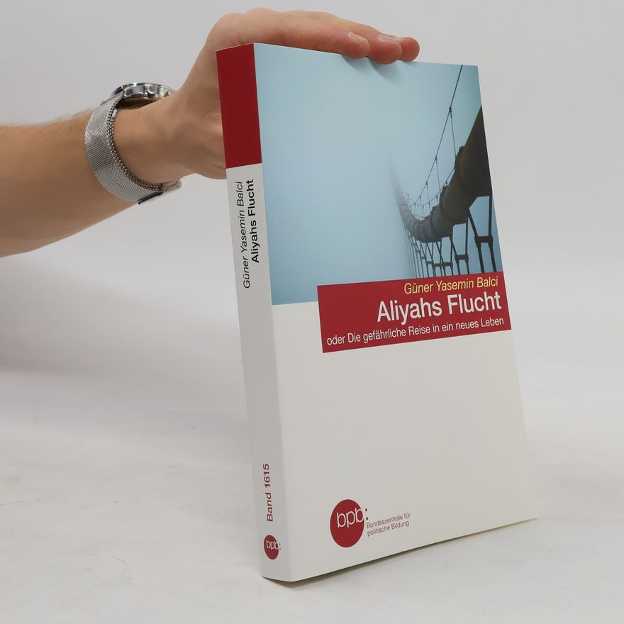 Güner Yasemin Balcı Aliyahs Flucht oder Die gefährliche Reise in ein neues Leben