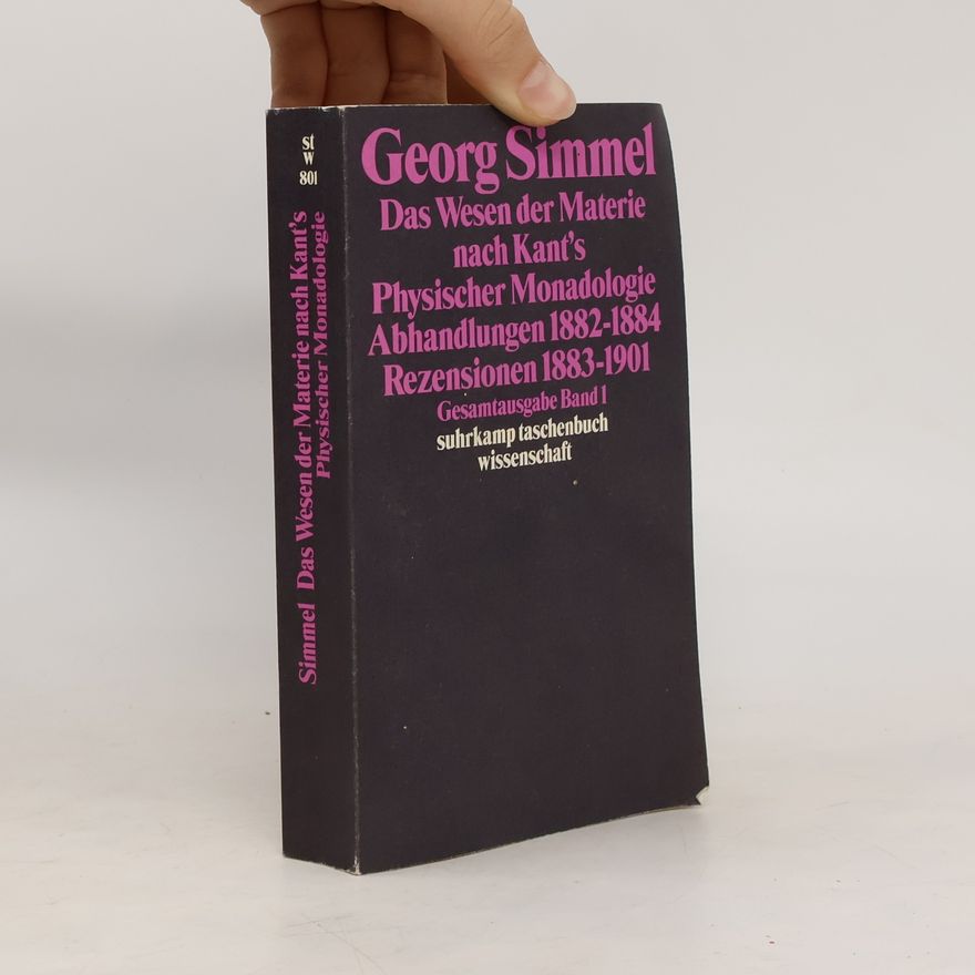 Georg Simmel Das Wesen der Materie nach Kant's Physischer Monadologie. Abhandlungen. Rezensionen