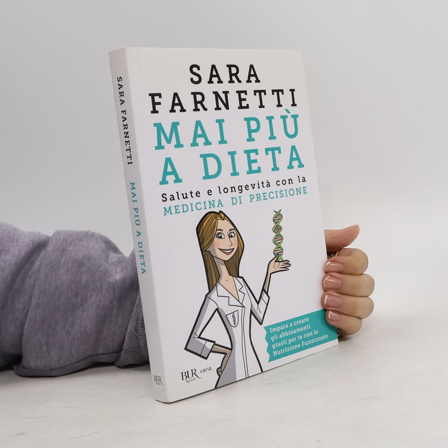 Sara Farnetti Mai più a dieta. Salute e longevità con la medicina di precisione