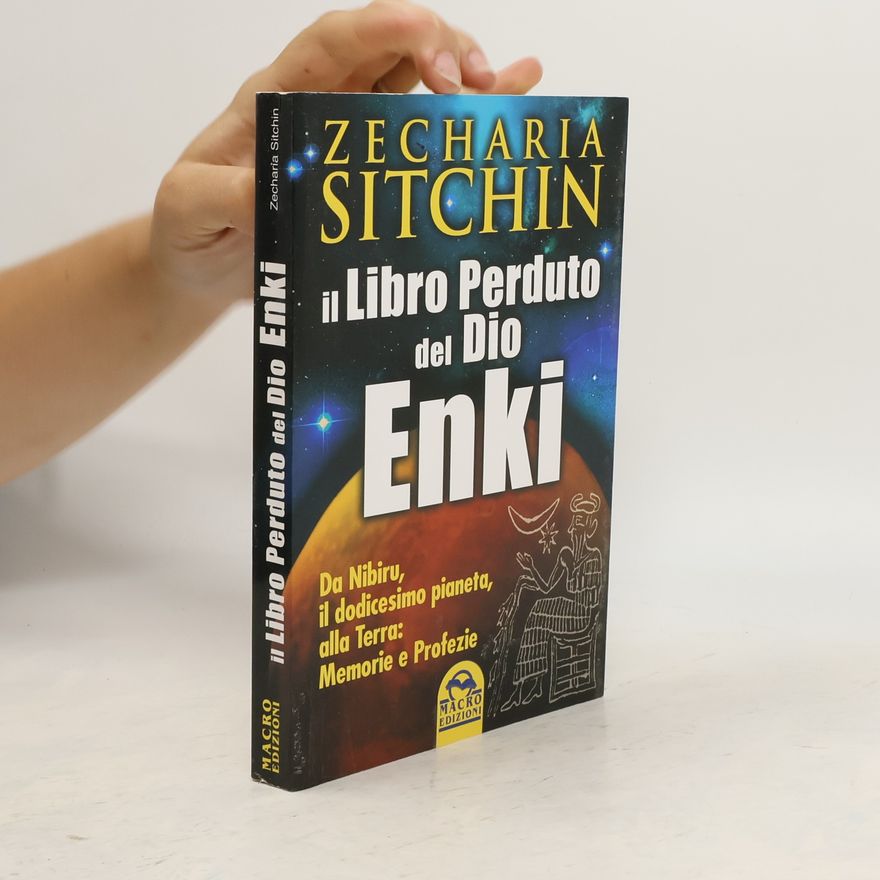 Zecharia Sitchin Il libro perduto del dio Enki. Da Nibiru, il dodicesimo pianeta, alla terra: memorie e profezie