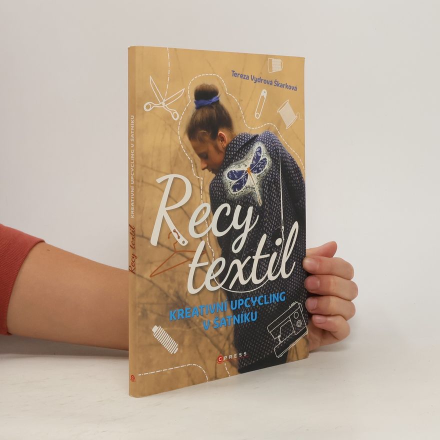 Tereza ŠkarkováVydrová Recy textil : kreativní upcycling v šatníku