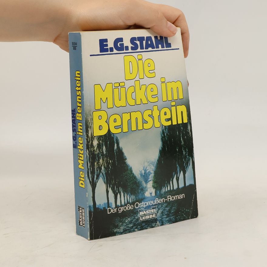 Else G. Stahl Die Mücke im Bernstein. Der große Ostpreußen-Roman