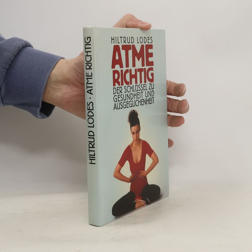 Hiltrud Lodes Atme richtig. Der Schlüssel zu Gesundheit und Ausgeglichenheit