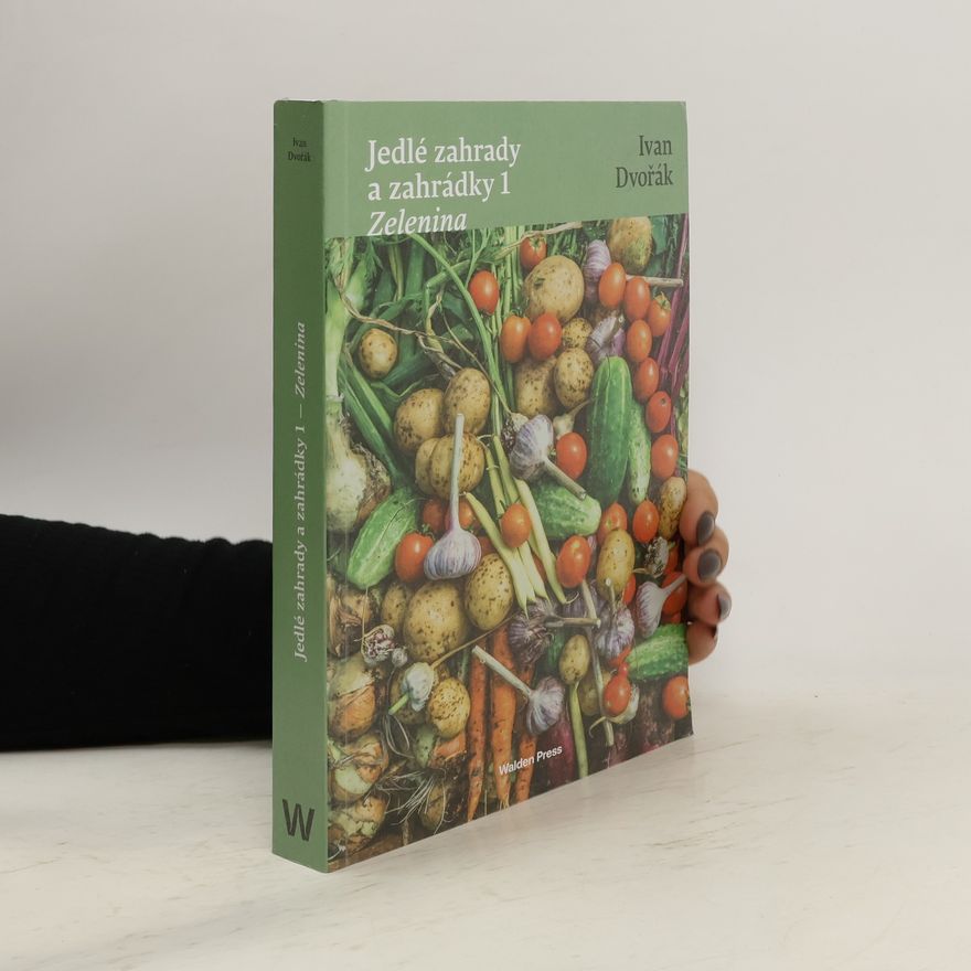 Ivan Dvořák Jedlé zahrady a zahrádky 1: Zelenina