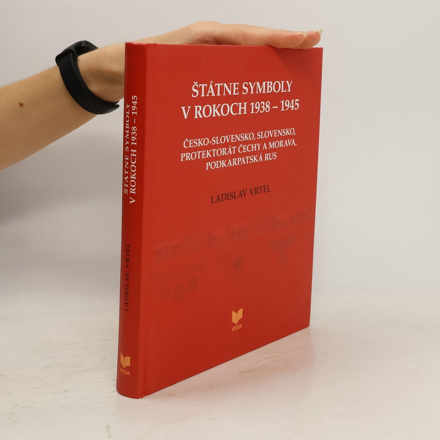 Ladislav Vrtel̕ Štátne symboly v rokoch 1938 – 1945 (Česko-Slovensko, Slovensko, Protektorát Čechy a Morava, Podkarpatská Rus)