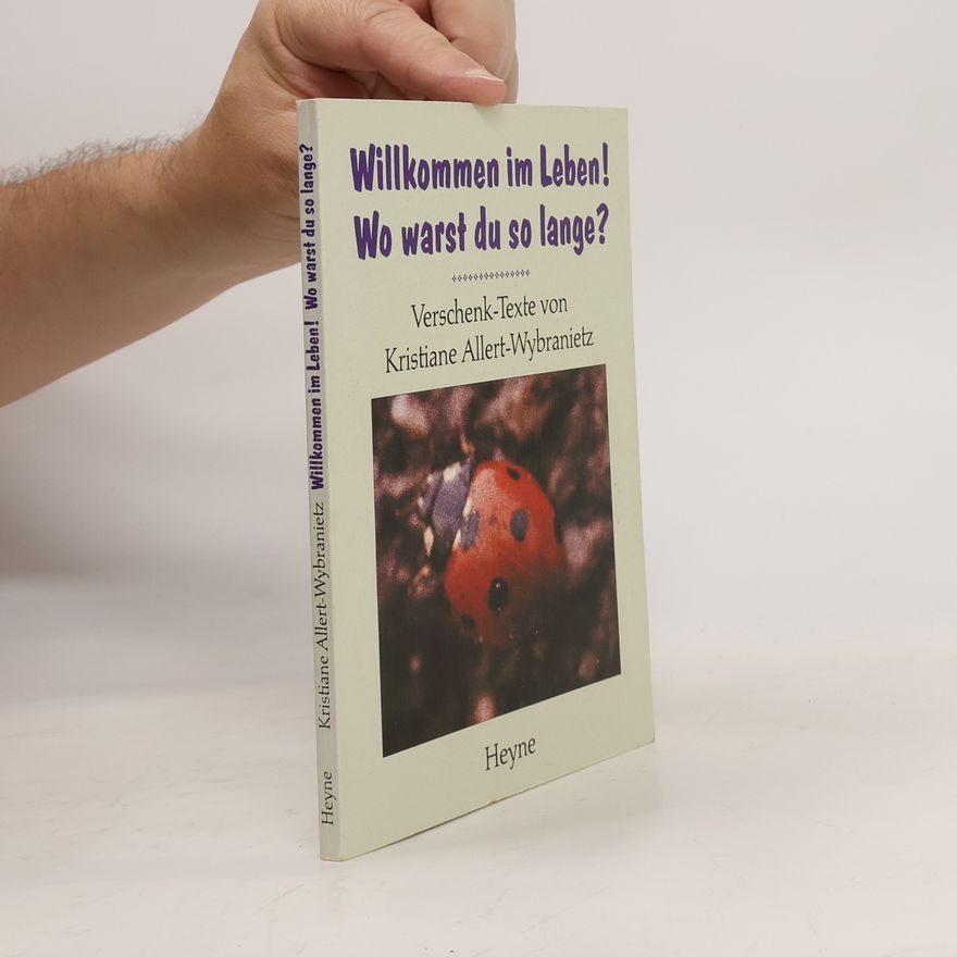 Kristiane Allert-Wybranietz Willkommen im Leben! Wo warst du so lang?. Verschenk-Texte. Mit Photogr. der Autorin u. Volker Wybranietz