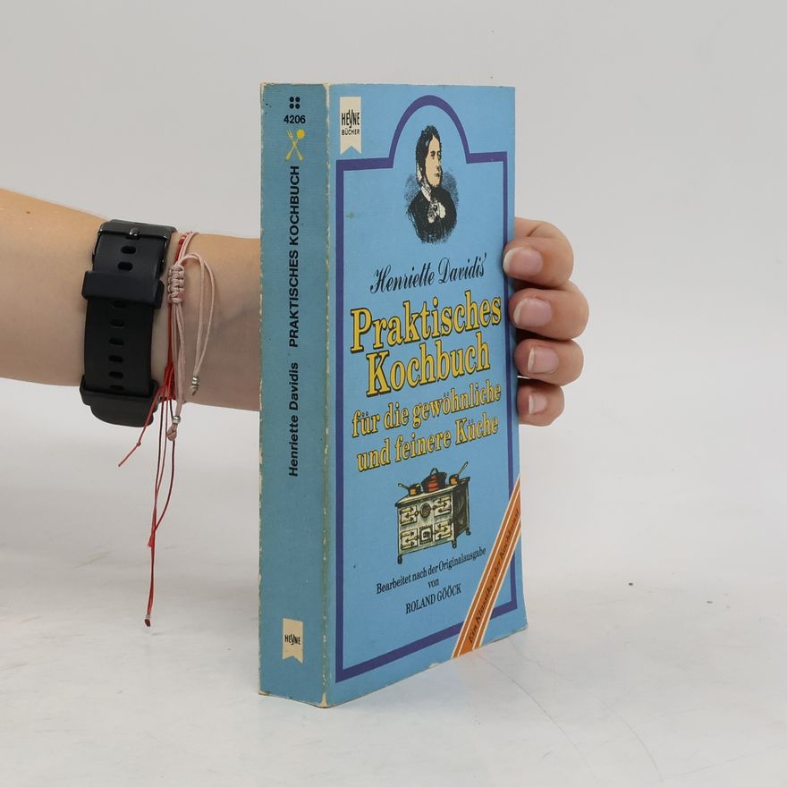 Henriette Davidis Henriette Davidis' praktisches Kochbuch für die gewöhnliche und feinere Küche