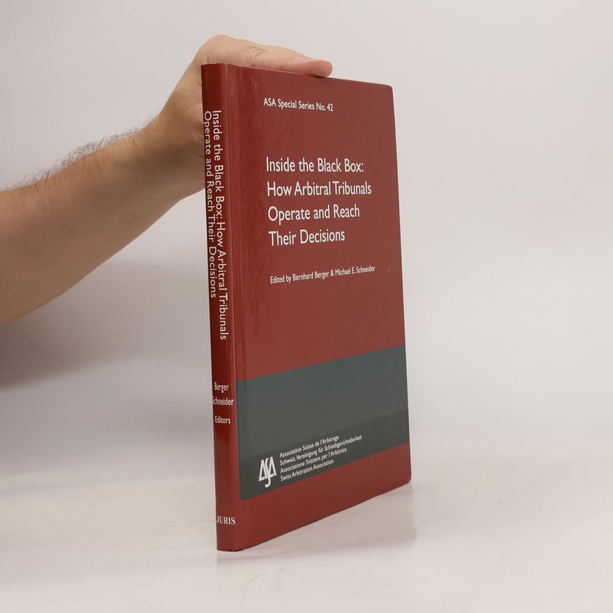 Michael E. Schneider Inside the Black Box: How Arbitral Tribunals Operate and Reach Their Decisions