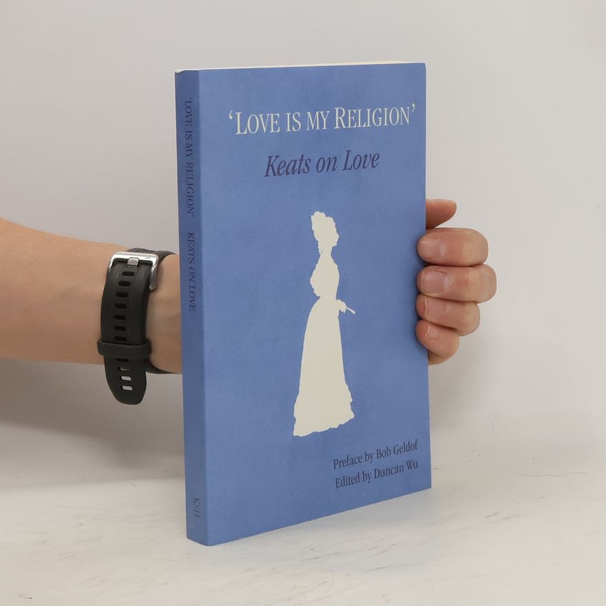 Duncan Wu 'Love is my Religion'. Keats on Love
