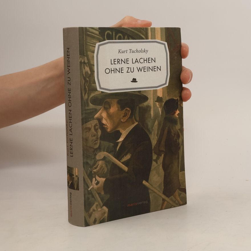 Kurt Tucholsky Lerne lachen ohne zu weinen