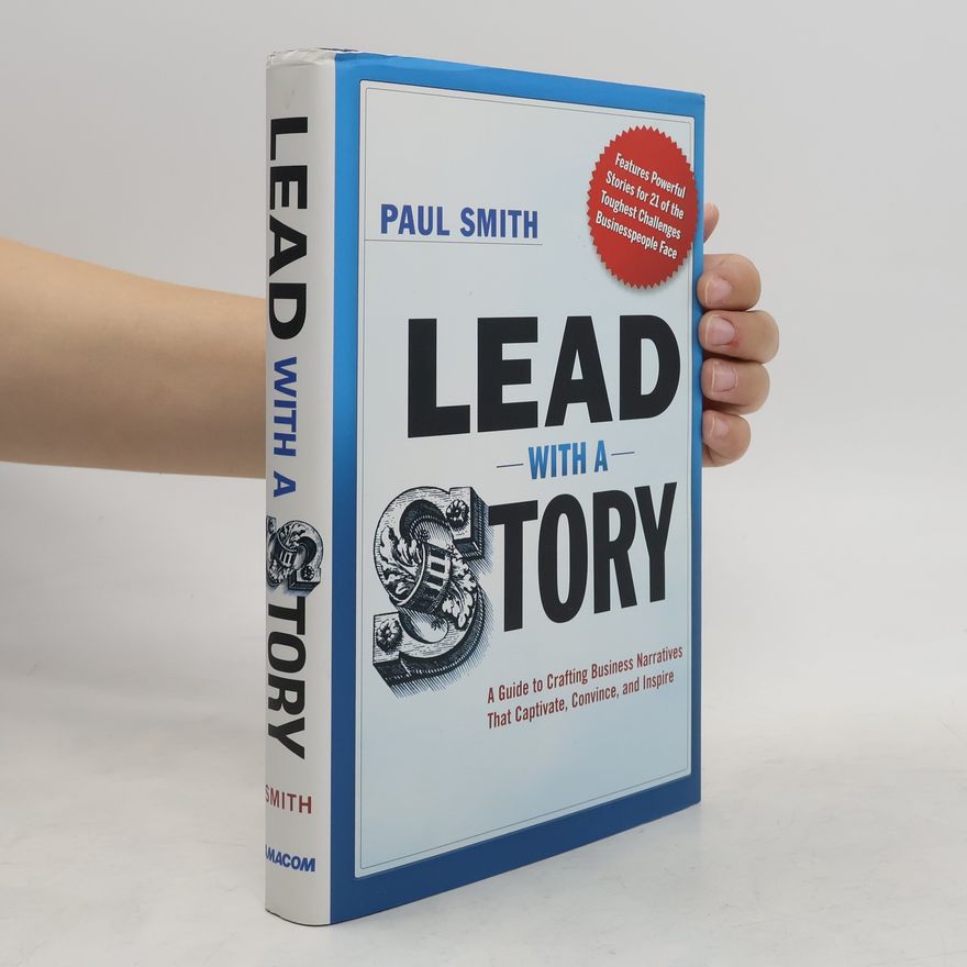 Paul Russell Smith Lead with a Story: A Guide to Crafting Business Narratives that Captivate, Convince, and Inspire