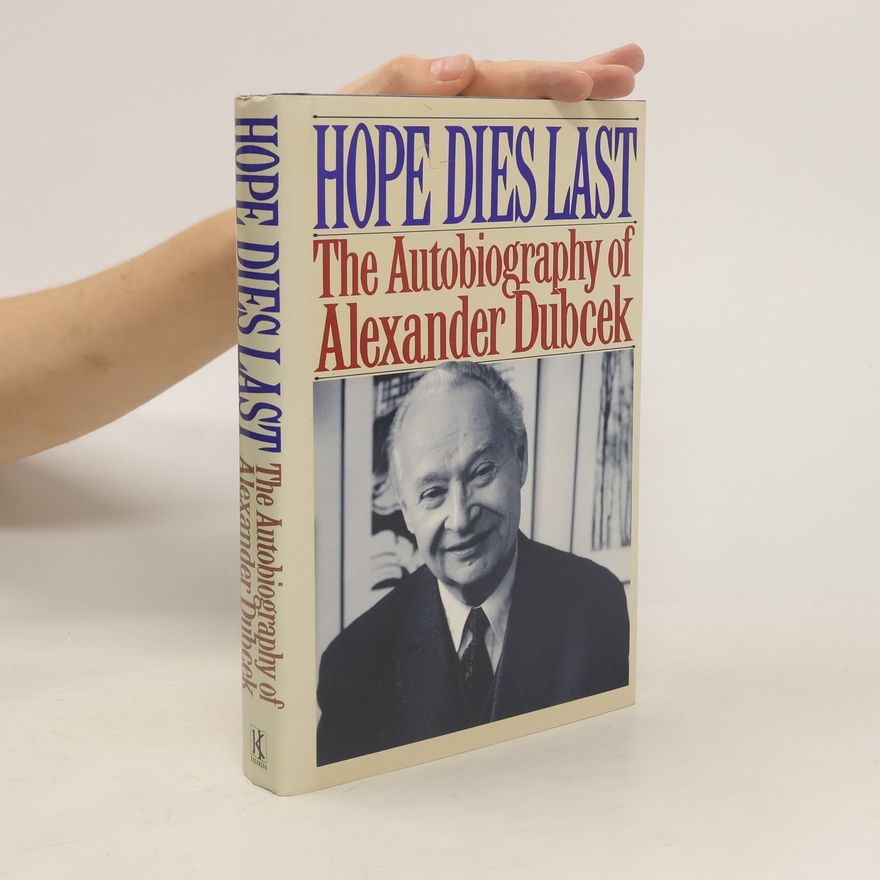 Alexander Dubček Hope Dies Last : The Autobiography of Alexander Dubcek