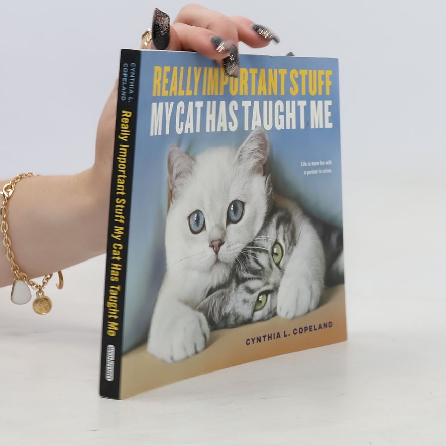 Cynthia L. Copeland Really Important Stuff My Cat Has Taught Me